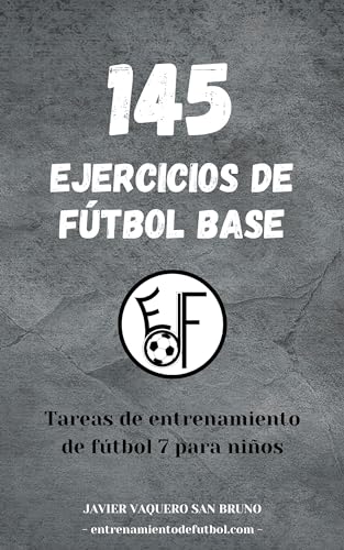145 EJERCICIOS DE FÚTBOL BASE: Ejercicios de fútbol para niños: tareas y juegos de fútbol 7 y fútbol 11
