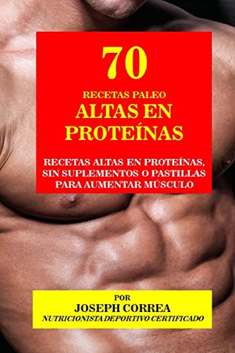70 Recetas Paleo Altas en Proteinas: Recetas Altas en Proteinas, sin Suplementos o Pastillas para Aumentar Musculo