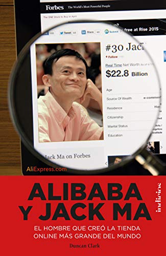 Alibaba y Jack Ma: El hombre que creó la tienda online más grande del mundo (Indicios no ficción)