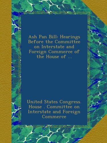 Ash Pan Bill: Hearings Before the Committee on Interstate and Foreign Commerce of the House of ...