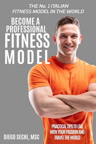 Become a Professional Fitness Model: Practical Tips to Live with Your Passion and Travel the World