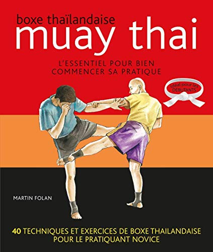 Boxe thaïlandaise, muay thai: L'essentiel pour bien commencer sa pratique
