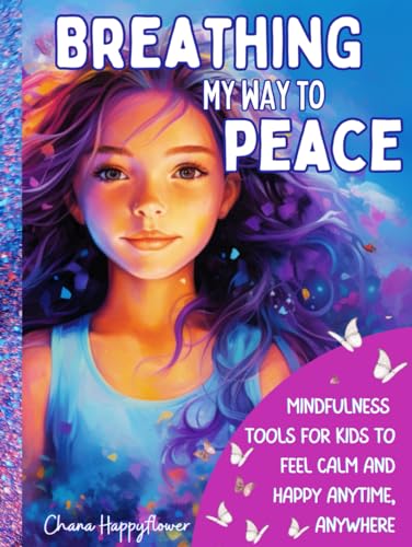 Breathing My Way To Peace: Mindful Tools for Kids to Feel Calm and Happy Anytime, Anywhere (Nurturing Peace through Mindfulness in Young Hearts)