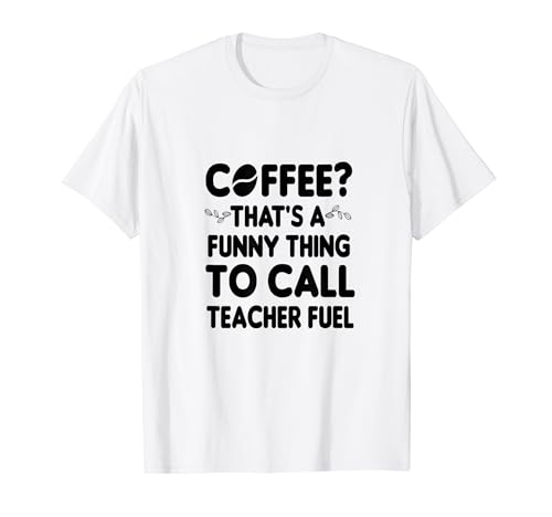 Café eso es algo gracioso para llamar Teacher Fuel, Camiseta