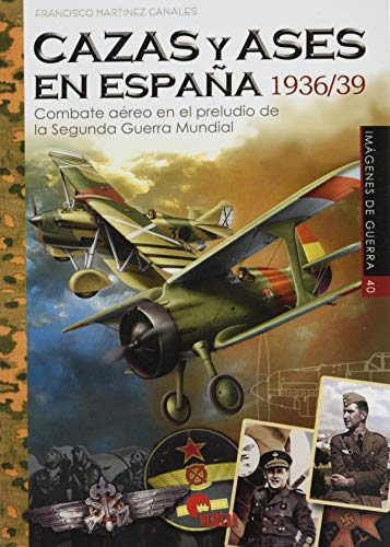 cazas y Ases En España 1936/39. Combate aéreo en El Preludio De La Segunda Guerra Mundial: Combate aéreo en el preludio de la Segunda Guerra Minduial: 40 (IMAGENES DE GUERRA)