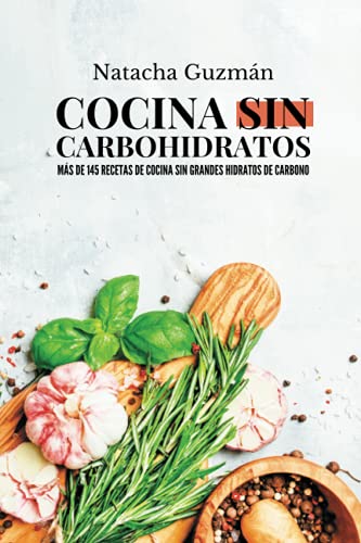 Cocina sin carbohidratos: Más de 145 recetas de cocina sin grandes hidratos de carbono