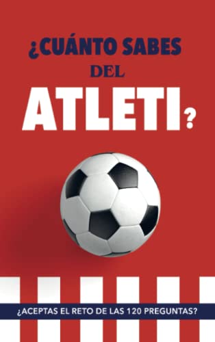 ¿Cuánto sabes del Atleti?: ¿Aceptas el reto de las 120 preguntas? Regalo para seguidores del Atleti. Un libro de fútbol para aficionados al equipo colchonero.