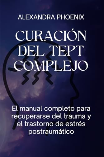 CURACIÓN DEL TEPT COMPLEJO: El manual completo para recuperarse del trauma y el trastorno de estrés postraumático (Serie de recuperación de traumas)