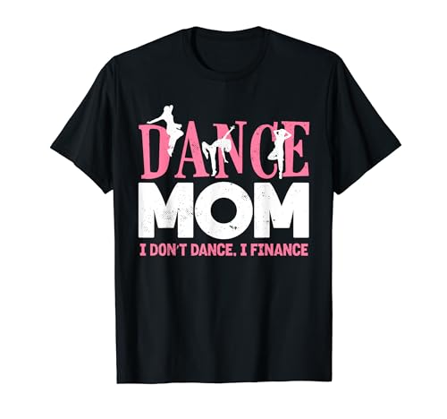 Dance Mom I Don't Dance I Finance Bailando Mamá Bailarina Mamá Camiseta