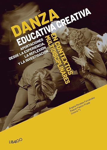 Danza Educativa Creativa en contextos interdisciplinares: Aportaciones desde la experiencia, la reflexión y la investigación: 8 (Libargo investiga)