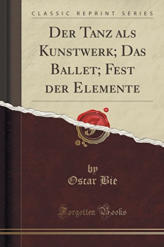 Der Tanz als Kunstwerk; Das Ballet; Fest der Elemente (Classic Reprint)