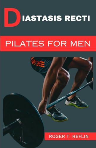 DIASTASIS RECTI PILATES FOR MEN: The 30 minutes diastasis recti exercise to cure abdominal separation, belly Burge and relieve abdominal weakness.