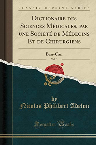 Dictionaire des Sciences Médicales, par une Société de Médecins Et de Chirurgiens, Vol. 3: Ban-Can (Classic Reprint)