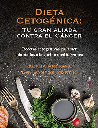 Dieta cetogénica: tu gran aliada contra el cáncer: Recetas cetogénicas gourmet adaptadas a la cocina mediterránea (MANUALES COMO...)