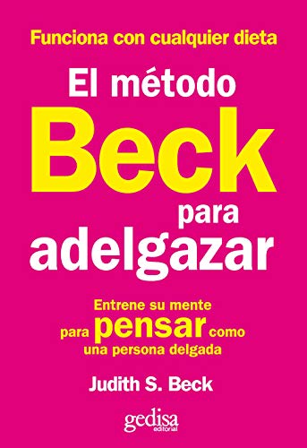 El Metodo Beck Para Adelgazar: Entrene su mente para pensar como una persona delgada (Serie Práctica)