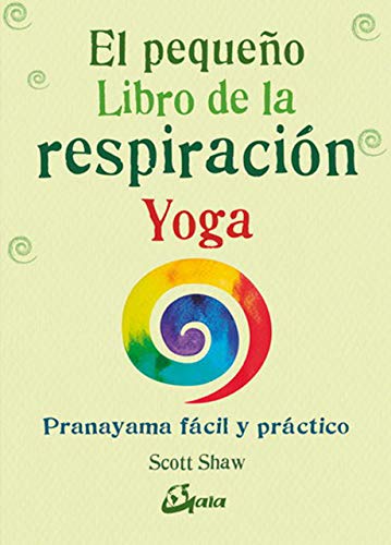 El pequeño Libro de la respiración Yoga. Pranayama fácil y práctico
