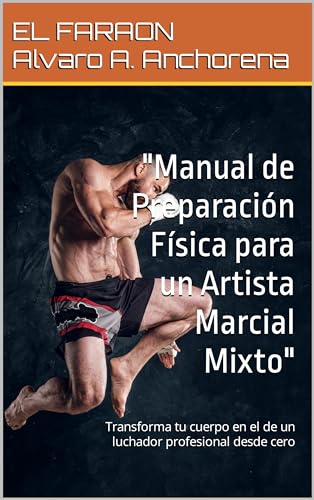 Entrenamiento de MMA Artes marciales Mixtas "Manual de preparación física para luchadores": Transforma tu cuerpo en el de un luchador profesional desde cero