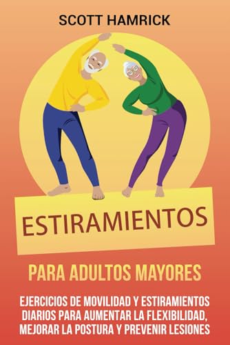 Estiramientos para personas mayores: Ejercicios de movilidad y estiramientos diarios para aumentar la flexibilidad, mejorar la postura y prevenir ... para Hombres y Mujeres mayores de 60 años)