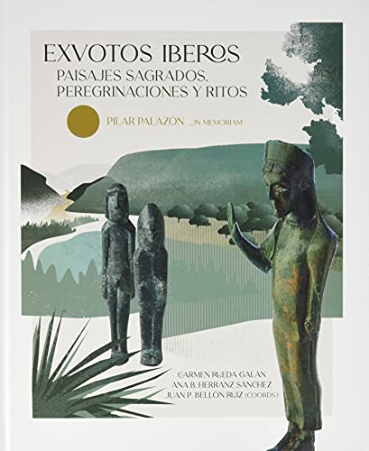Exvotos iberos: Paisajes sagrados, peregrinaciones y ritos. Pilar Palazón _In memoriam): 82 (Catálogos)