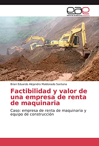 Factibilidad y valor de una empresa de renta de maquinaria: Caso: empresa de renta de maquinaria y equipo de construcción