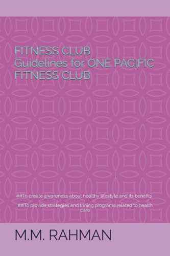 FITNESS CLUB: Guidelines for ONE PACIFIC FITNESS CLUB: To create awareness about healthy lifestyle and its benefits .To provide strategies and trining programs related to health care