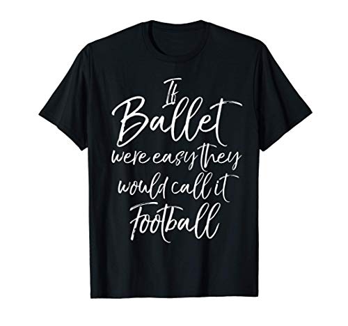 Funny Dance If Ballet were Easy they would Call it Football Camiseta