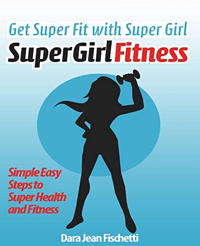 Get Super Fit with Super Girl: Simple Easy Steps to Super Health and FItness