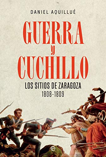 Guerra y cuchillo: Los sitios de Zaragoza. 1808-1809 (Historia)