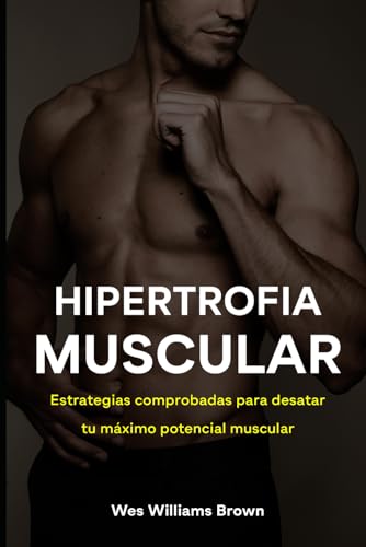 Hipertrofia Muscular: Estrategias Comprobadas para Desatar Tu Máximo Potencial Muscular