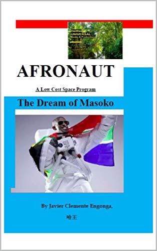 History of Africa, from Equatorial Guinea: AFRONAUTIC: THE DREAM OF MASEKO: A Low Cost Space Program For Africa (THE HISTORY OF AFRICA Book 29) (English Edition)