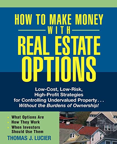 How to Make Money With Real Estate Options: Low-Cost, Low-Risk, High-Profit Strategies for Controlling Undervalued Property. . .Without the Burdens of Ownership!