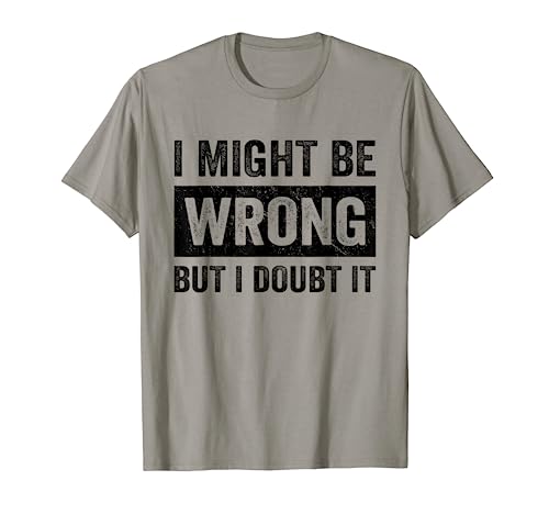 I Might Be Wrong But I Doubt It Funny Sarcastic Women Men Camiseta