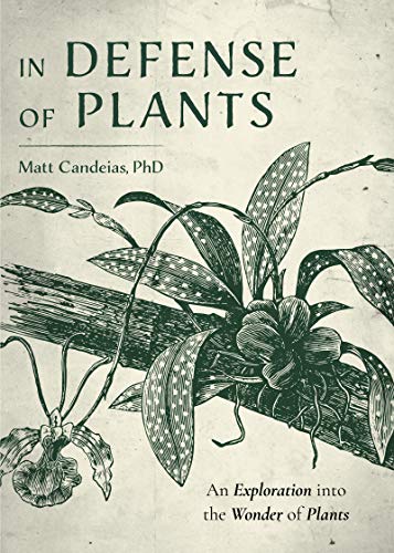 In Defense of Plants: An Exploration into the Wonder of Plants (Plant Guide, Horticulture)