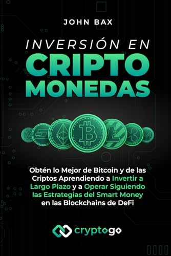 Inversión en Criptomonedas: Obtén lo Mejor de Bitcoin y de las Criptos Aprendiendo a Invertir a Largo Plazo y a Operar Siguiendo las Estrategias del Smart Money en las Blockchains de DeFi