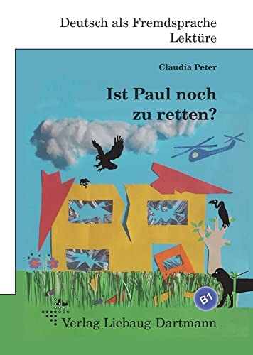 Ist Paul noch zu retten?: B1 Roman mit Übungen - für Jugendliche und Erwachsene, Deutsch lesen und lernen