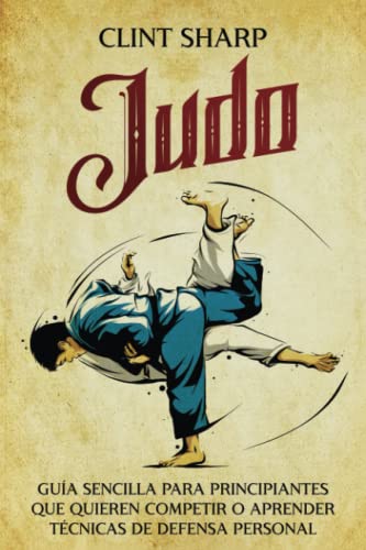 Judo: Guía sencilla para principiantes que quieren competir o aprender técnicas de defensa personal (Artes marciales mixtas)