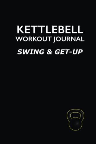 Kettlebell Workout Journal - Swing & Get-Up: Daily Workout Log for the Most Simple & Brutal Kettlebell Workout Program