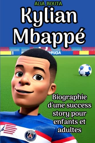 Kylian Mbappé: Biographie d'une success story pour enfants et adultes