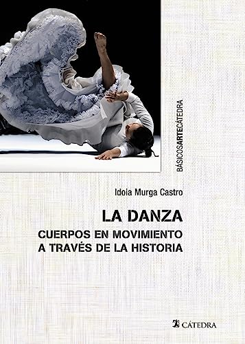 La danza: Cuerpos en movimientos a través de la historia (Básicos Arte Cátedra)