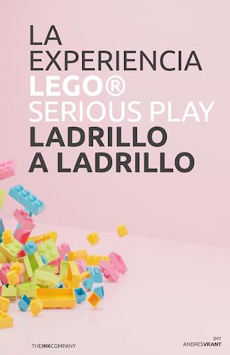 La Experiencia Lego Serious Play Ladrillo a Ladrillo: Explorando el poder de Lego Serious Play para encender la innovación y la colaboración.