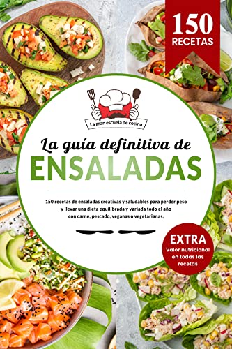 La guía definitiva de ENSALADAS | 150 recetas creativas y saludables para perder peso y llevar una dieta equilibrada todo el año.: EXTRA: Incluye todos los valores nutricionales.