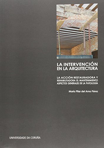 La intervención en la arquitectura: la acción restauradora y rehabilitadora, el mantenimiento. Aspectos generales de la patología (Manuales)