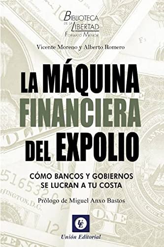 LA MÁQUINA FINANCIERA DEL EXPOLIO: Cómo bancos y gobiernos se lucran a tu costa: 1 (Biblioteca de la libertad)