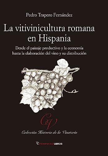 La vitivinicultura romana en Hispania: Desde el paisaje productivo y la economía hasta la elaboración del vino y u distribución: 19 (Cultura del vino)