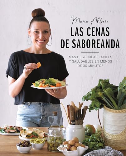 Las cenas de Saboreanda: Más de 70 ideas fáciles y saludables en menos de 30 minutos (Gastronomía y Cocina)