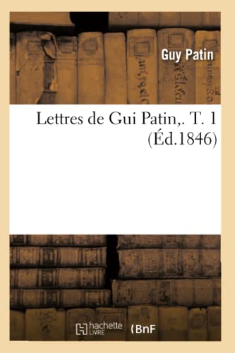 Lettres de Gui Patin,. T. 1 (Éd.1846) (Sciences)