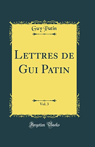 Lettres de Gui Patin, Vol. 3 (Classic Reprint)