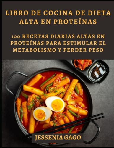 LIBRO DE COCINA DE DIETA ALTA EN PROTEÍNAS: 100 RECETAS diarias altas en proteínas para estimular el metabolismo y perder peso