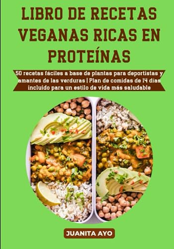 LIBRO DE RECETAS VEGANAS RICAS EN PROTEÍNAS: 50 recetas fáciles a base de plantas para deportistas y amantes de las verduras | Plan de comidas de 14 días incluido para un estilo de vida más saludable