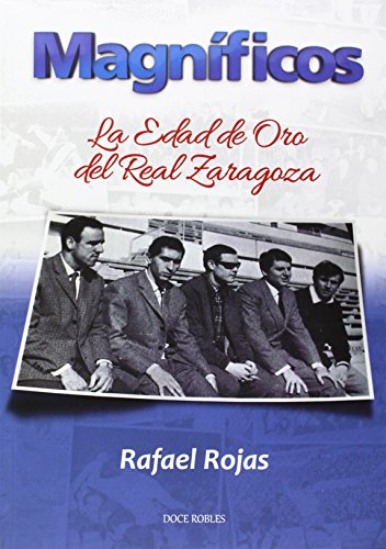 MAGNÍFICOS: La edad de oro del Real Zaragoza (SIN COLECCION)